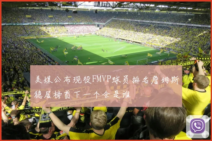 美媒公布现役FMVP球员排名詹姆斯稳居榜首下一个会是谁